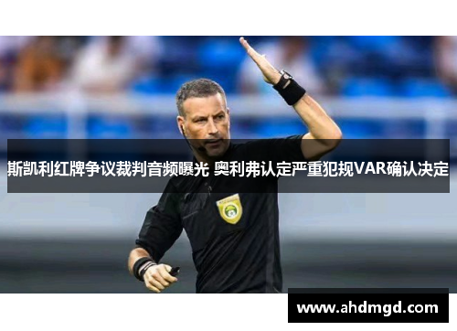 斯凯利红牌争议裁判音频曝光 奥利弗认定严重犯规VAR确认决定