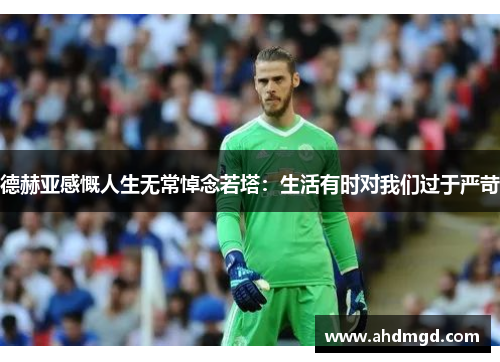 德赫亚感慨人生无常悼念若塔：生活有时对我们过于严苛
